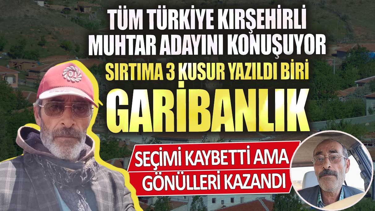 Tüm Türkiye Kırşehirli muhtar adayını konuşuyor sırtıma üç kusur yazıldı biri garibanlık