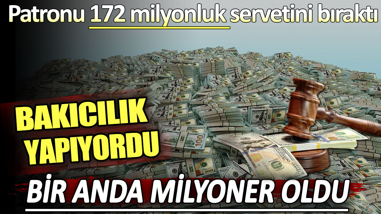 Bakıcılık yapıyordu bir anda milyoner oldu! Patronu 172 milyonluk servetini bıraktı