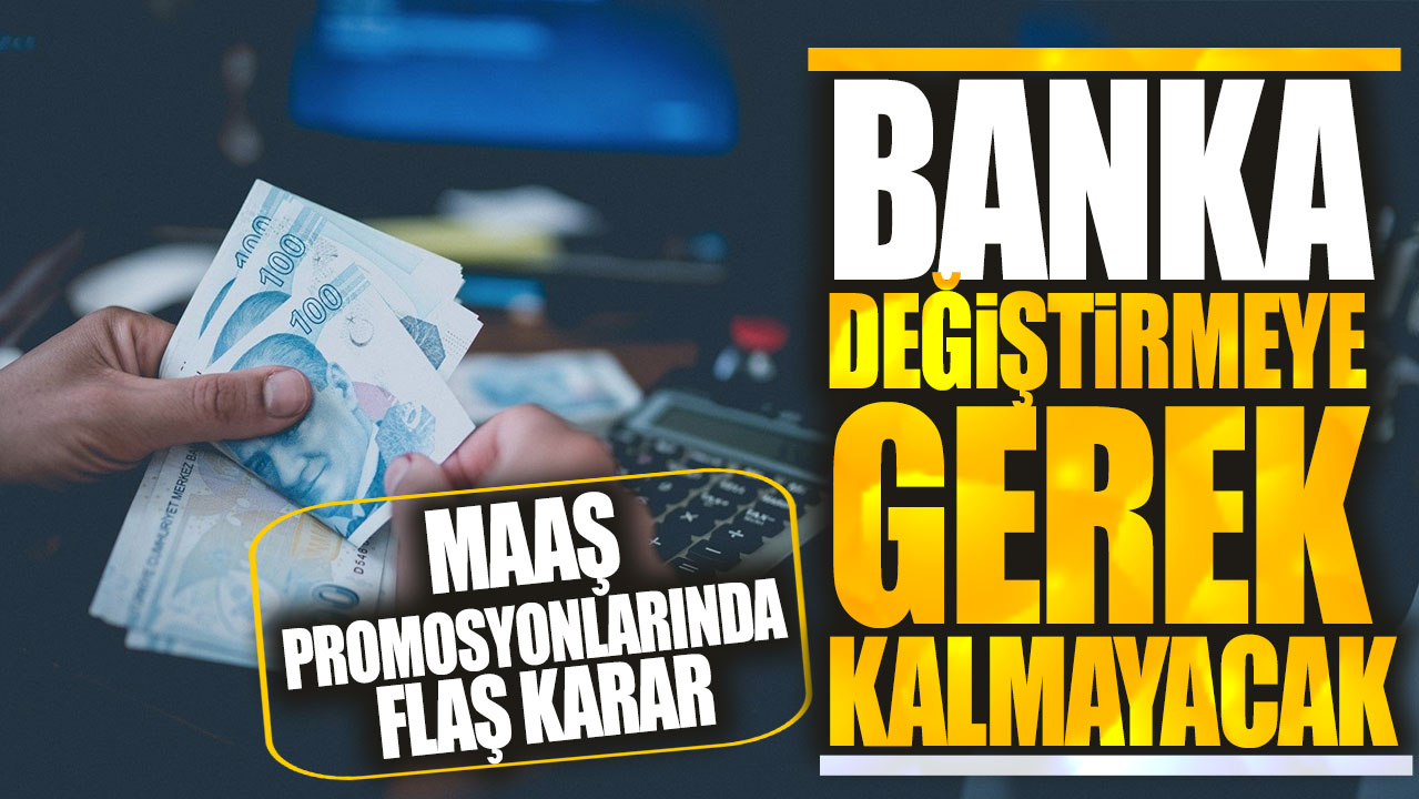 Maaş promosyonlarında flaş karar! Banka değiştirmeye gerek kalmayacak