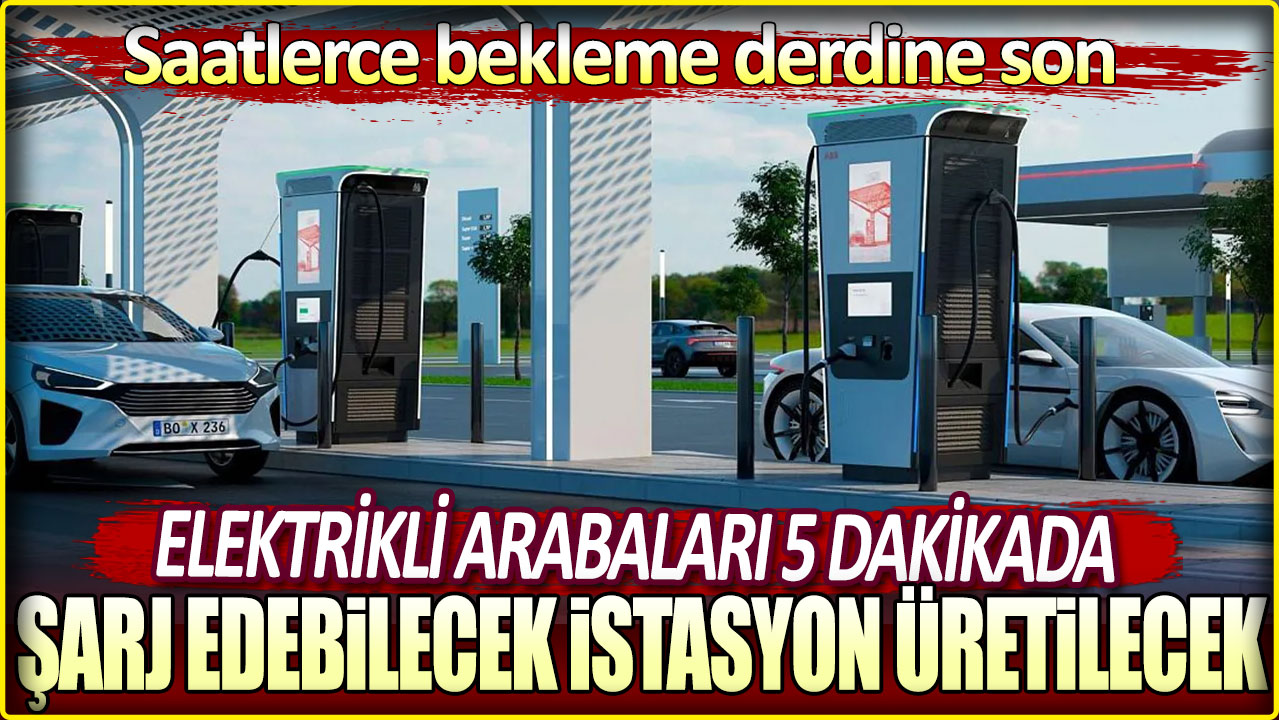 Elektrikli arabaları 5 dakikada şarj edebilecek istasyon üretilecek: Saatlerce bekleme derdine son