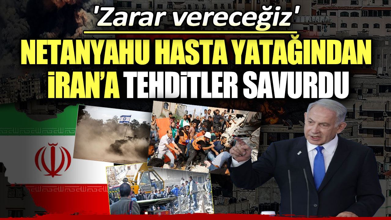 Netanyahu hasta yatağından İran'a tehditler savurdu!