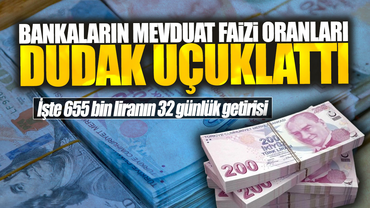 Bankalar mevduat faiz oranlarını 3'e katladı! İşte 655 bin TL’nin 32 günlük getirisi