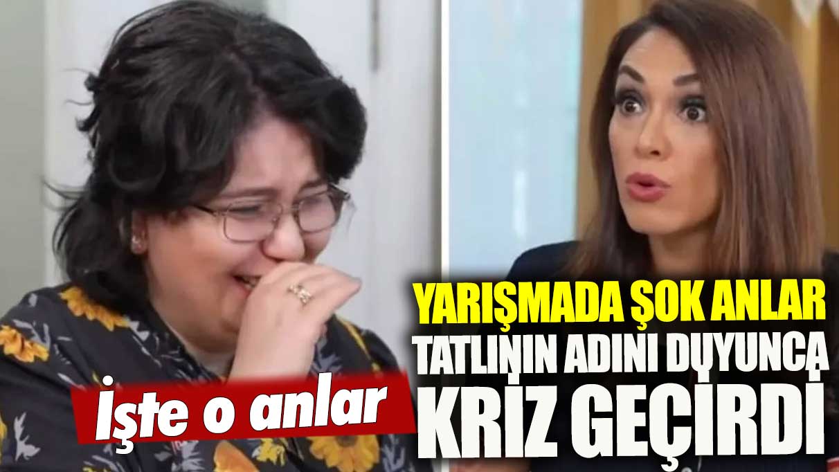 Yemekteyiz yarışmasında şok anlar! Tatlının adını duyunca kriz geçirdi