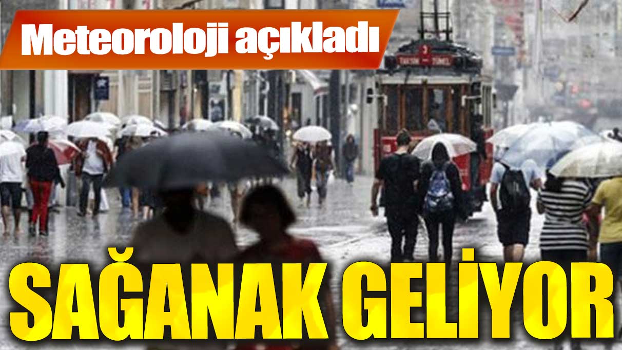 Meteoroloji açıkladı! Sağanak geliyor...