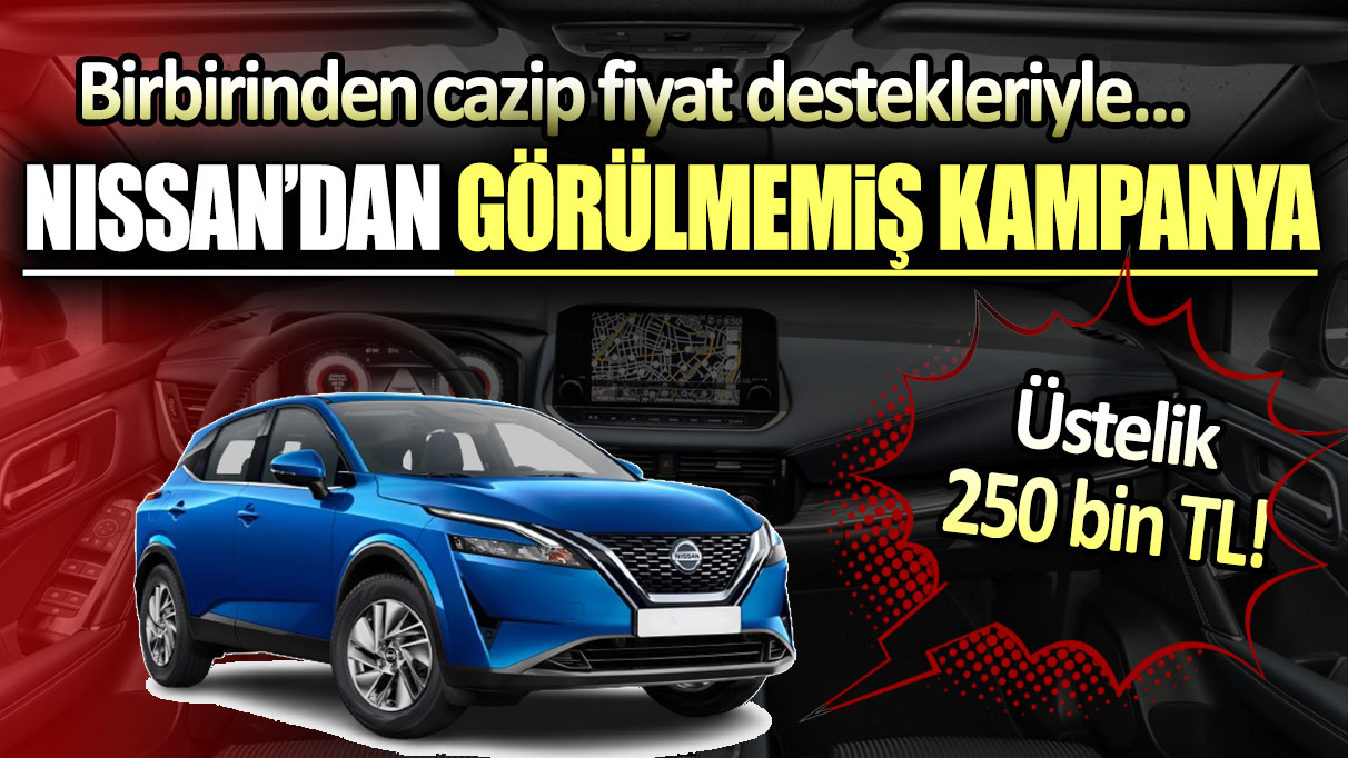 Nissan'dan dev kampanya:Birbirinden cazip fiyat destekleriyle! Üstelik 250 bin TL...