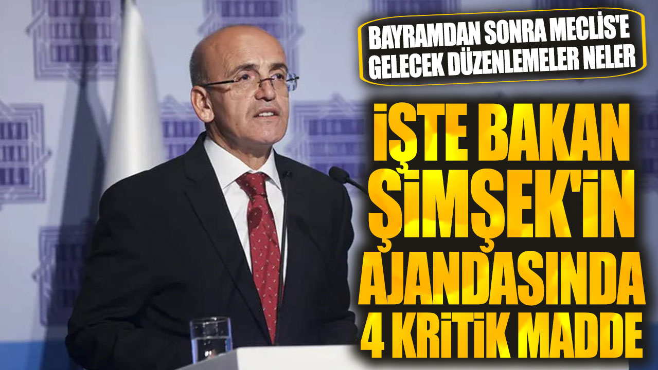 Bayramdan sonra Meclis'e gelecek düzenlemeler neler: İşte Bakan Şimşek'in ajandasında 4 kritik madde