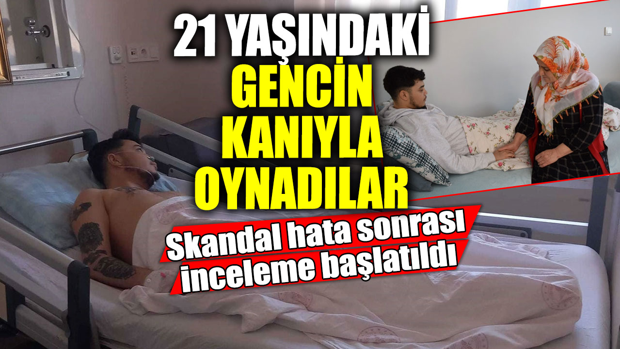 21 yaşındaki gencin kanıyla oynadılar! Skandal hata sonrası inceleme başlatıldı