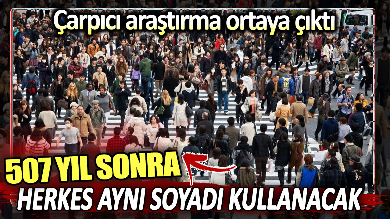 507 yıl sonra herkes aynı soyadı kullanacak: Çarpıcı araştırma ortaya çıktı!