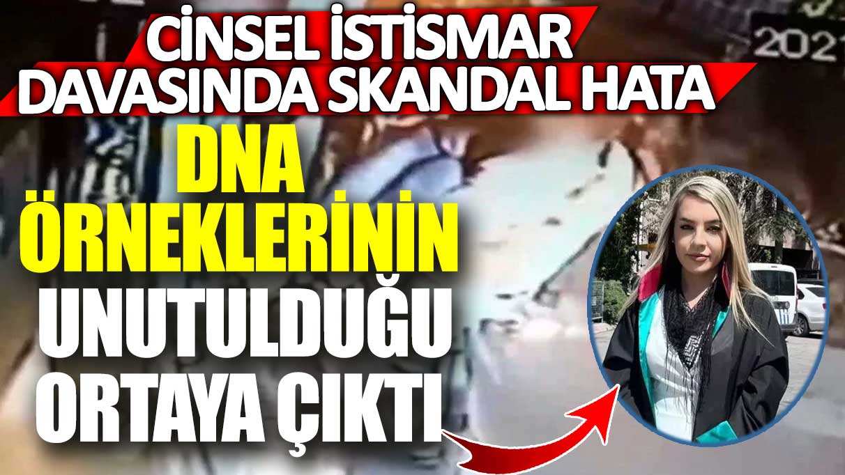 Cinsel istismar davasında skandal hata! DNA örneklerinin unutulduğu ortaya çıktı