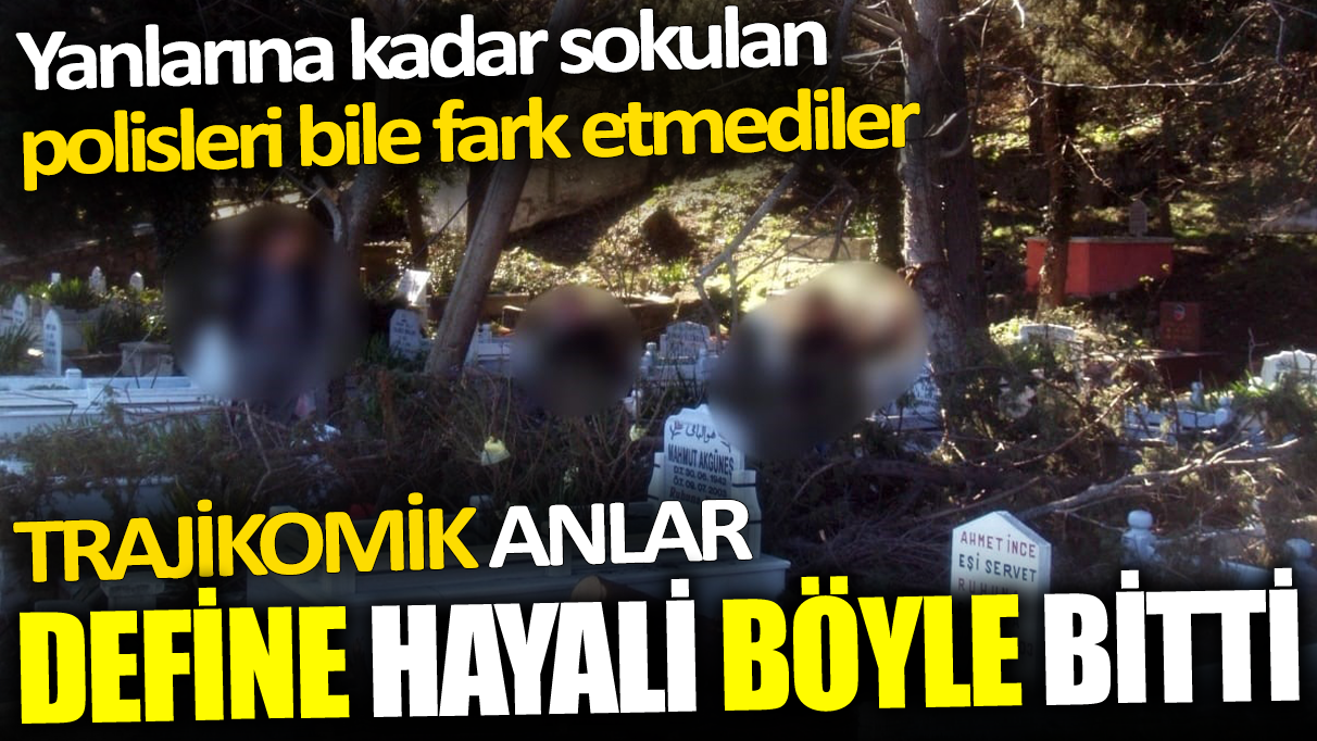 Define hayali böyle bitti! Trajikomik anlar... Yanlarına kadar sokulan polisleri bile fark etmediler