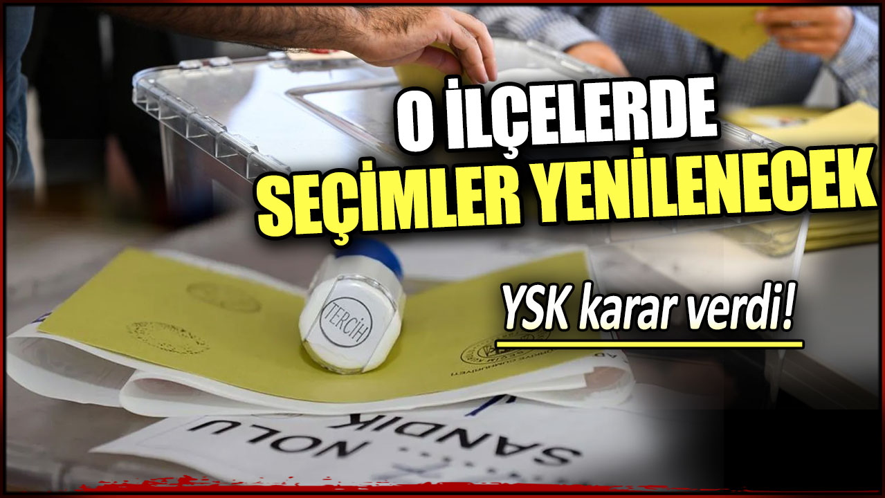 O ilçelerde seçimler yenilenecek: YSK karar verdi!