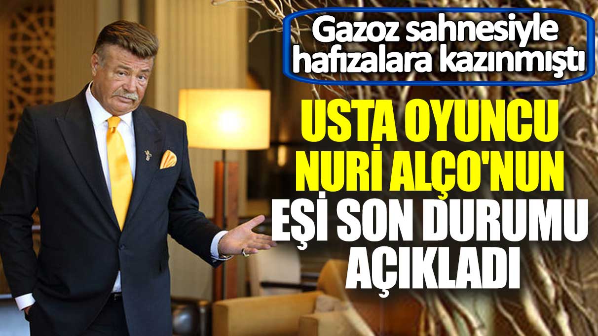 Gazoz sahnesiyle hafızalara kazınmıştı! Usta Oyuncu Nuri Alço'nun eşi son durumu açıkladı