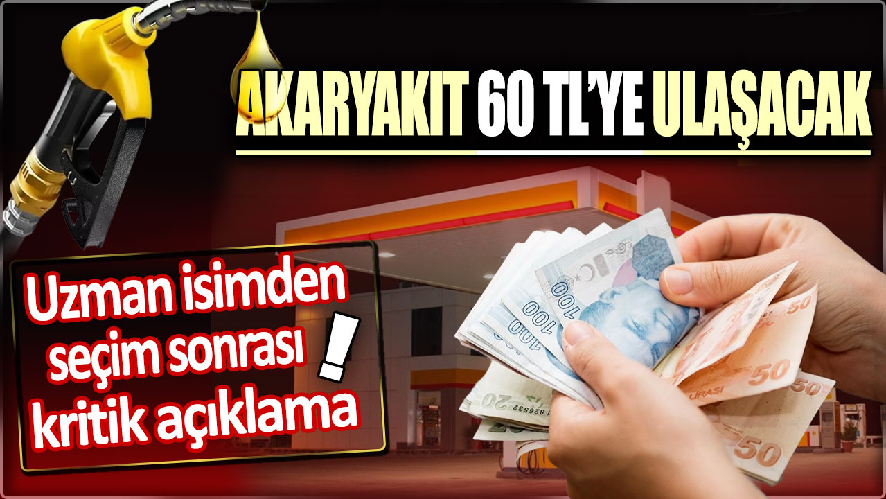 Akaryakıt 60 TL’ye ulaşacak: Uzman isimden seçim sonrası kritik açıklama!