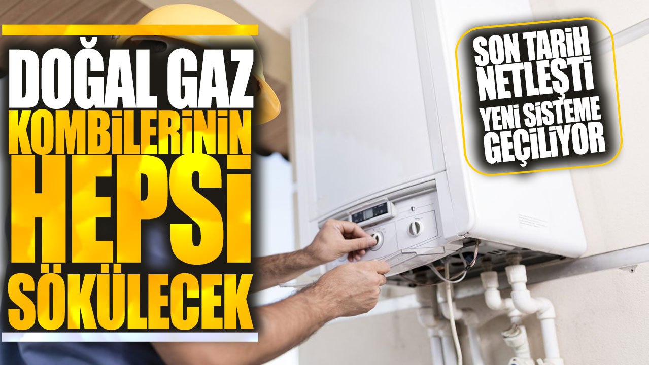 Doğal gaz kombilerinin hepsi sökülecek! Son tarih netleşti yeni sisteme geçiliyor