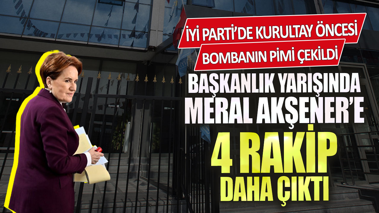 İYİ Parti’de kurultay öncesi bombanın pimi çekildi Akşener’e 4 rakip daha çıktı