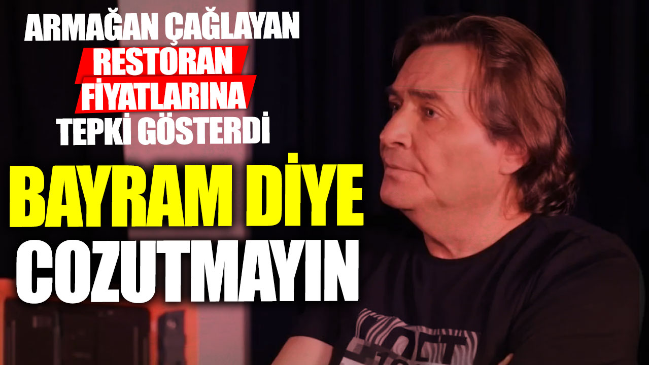 Armağan Çağlayan artan restoran fiyatlarına tepki gösterdi! Bayram diye cozutmayın