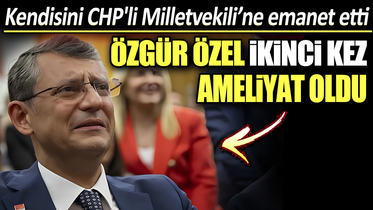 Özgür Özel ikinci kez ameliyat oldu: Kendisini CHP'li Milletvekili'ne emanet etti