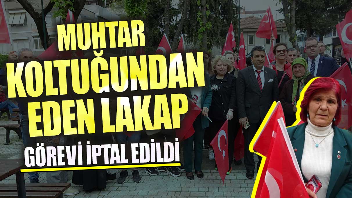 Muhtar koltuğundan eden lakap görevi iptal edildi