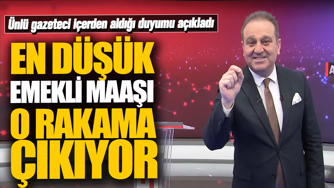 Ünlü gazeteci içerden aldığı duyumu açıkladı! En düşük emekli maaşı o rakama çıkıyor