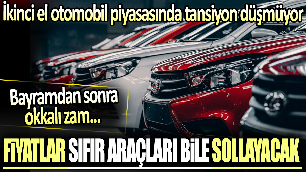 İkinci el otomobil piyasasında tansiyon düşmüyor: Bayramdan sonra okkalı zam... Sıfır araçları bile sollayacak fiyatlar