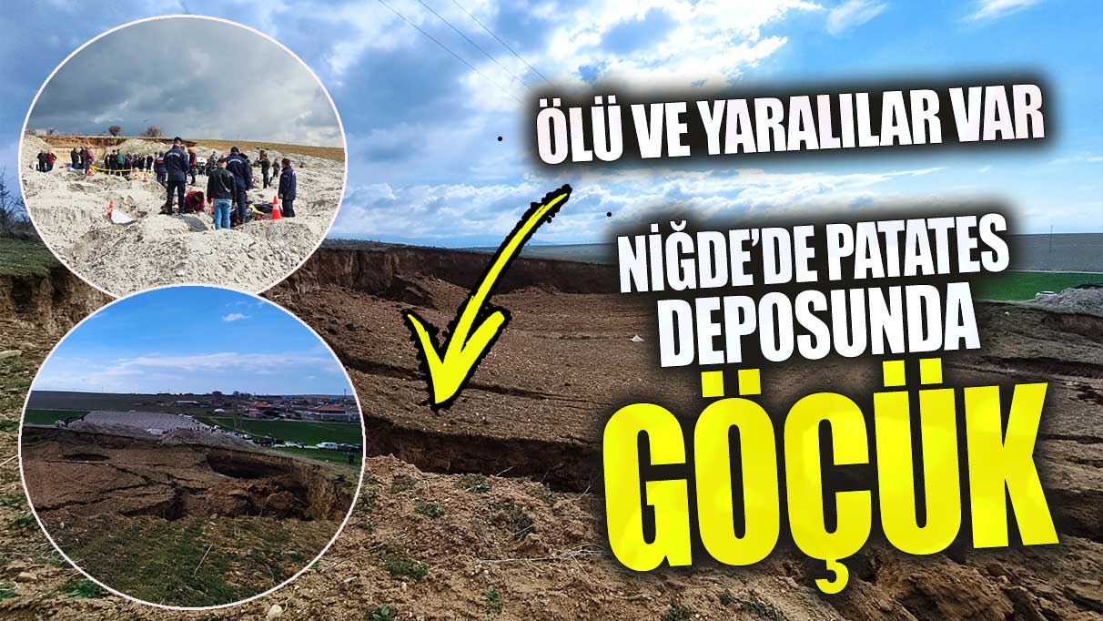 Son dakika Niğde'de patates deposunda göçük! Ölü ve yaralılar var