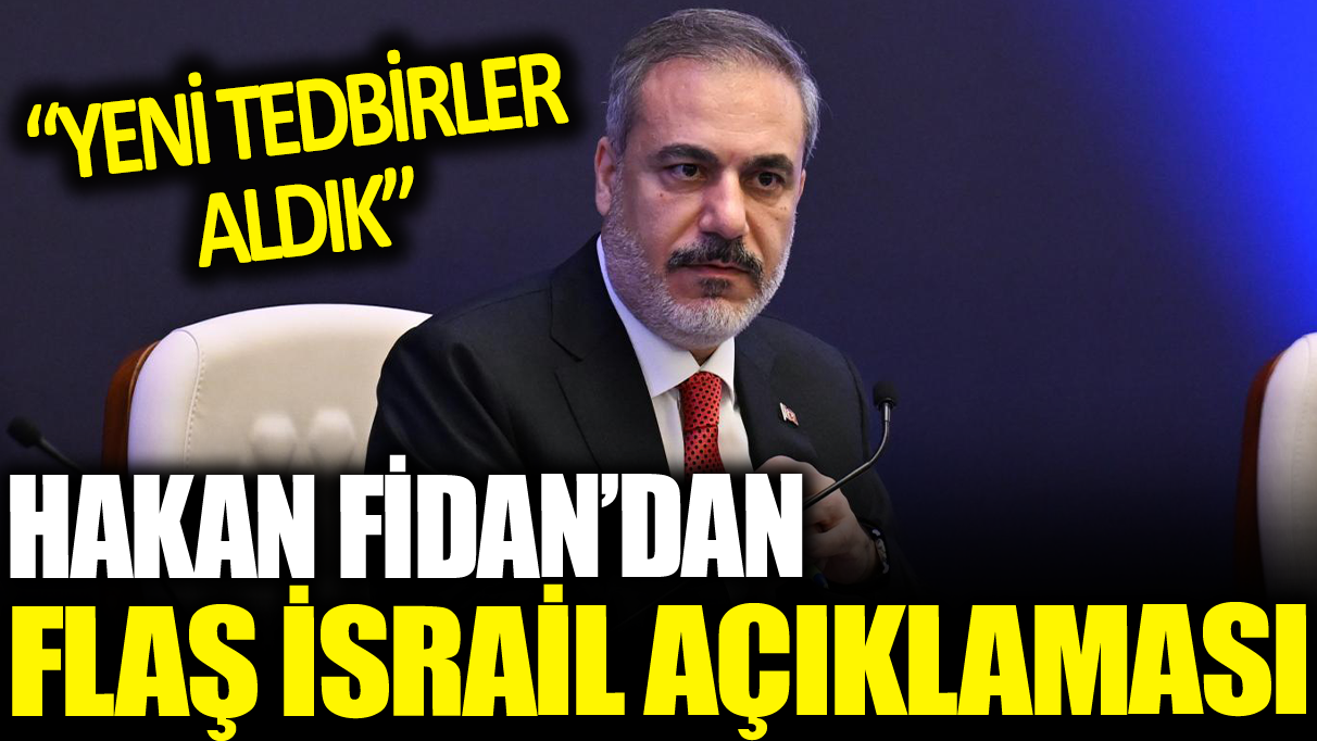 Son dakika... Hakan Fidan İsrail'e karşı yeni tedbirler alındığını açıkladı