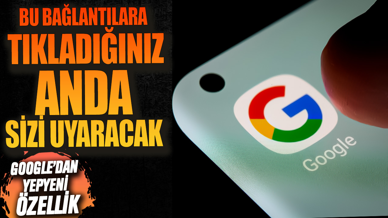 Google’dan yepyeni özellik! Bu bağlantılara tıkladığınız anda sizi uyaracak