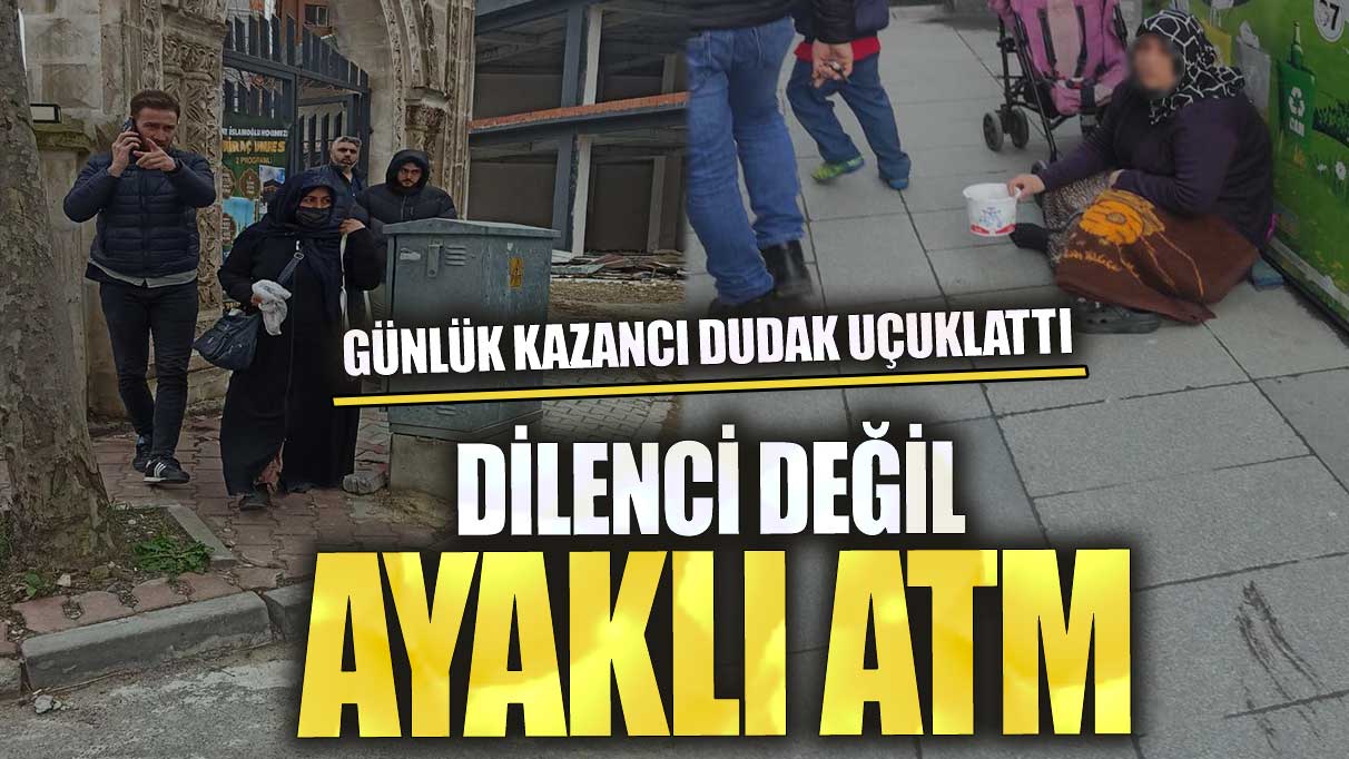 Dilenci değil ayaklı ATM günlük kazancı dudak uçuklattı