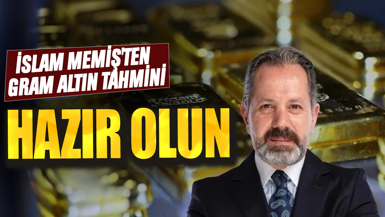 İslam Memiş'ten gram altın tahmini: Hazır olun