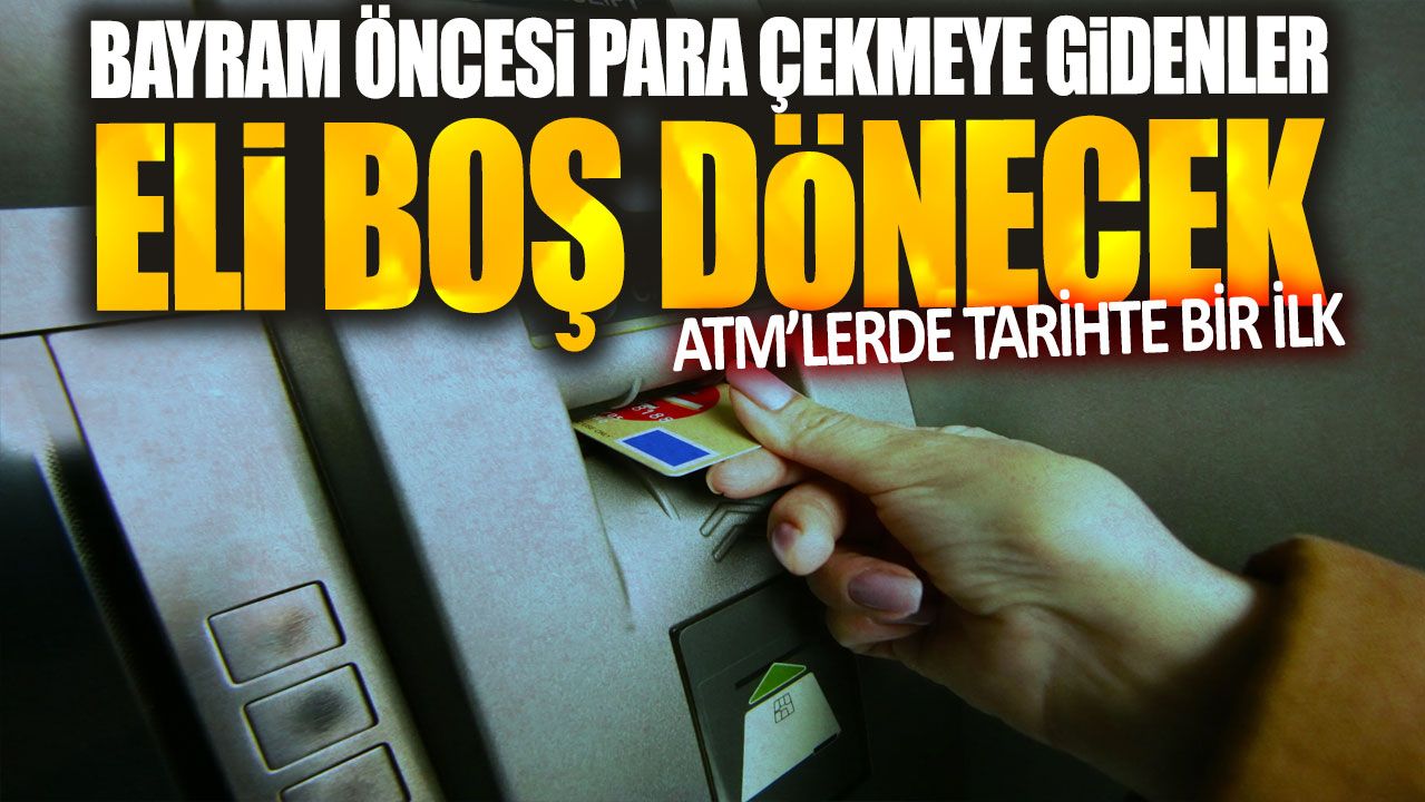 ATM’lerde tarihte bir ilk! Bayram öncesi para çekmeye gidenler eli boş dönecek