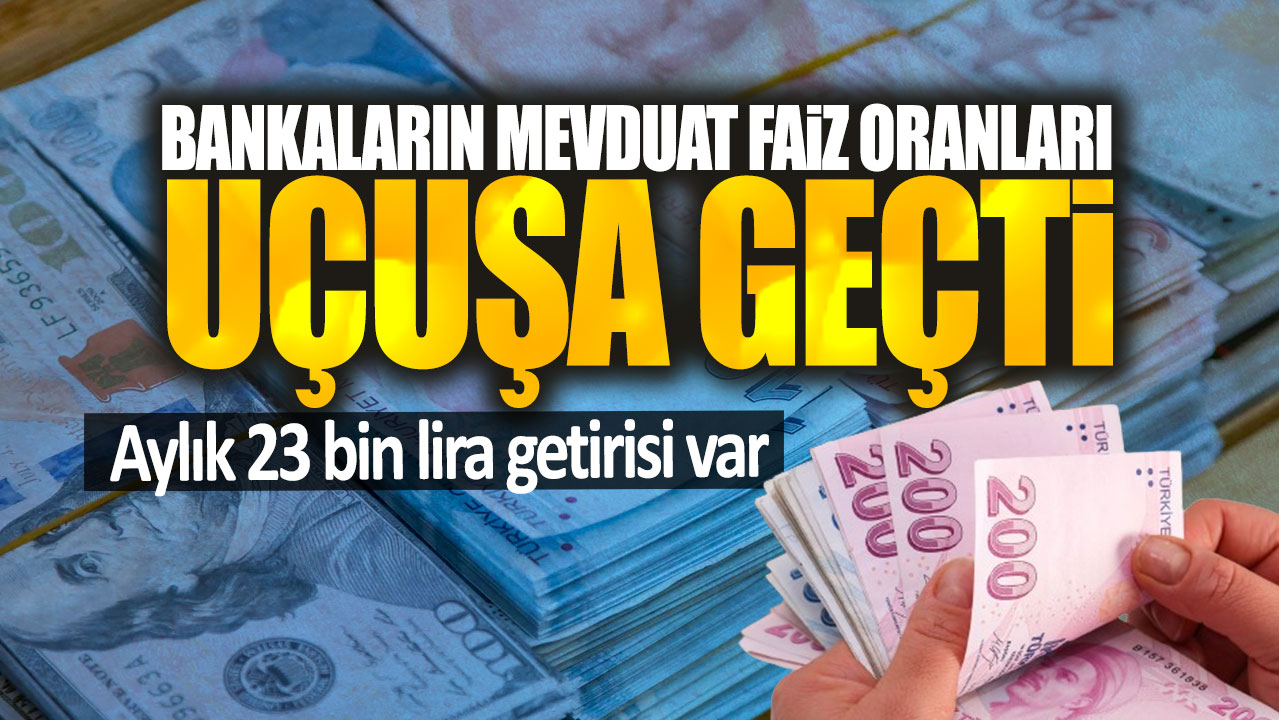 Aylık 23 bin lira getirisi var! Bankaların mevduat faiz oranları uçuşa geçti