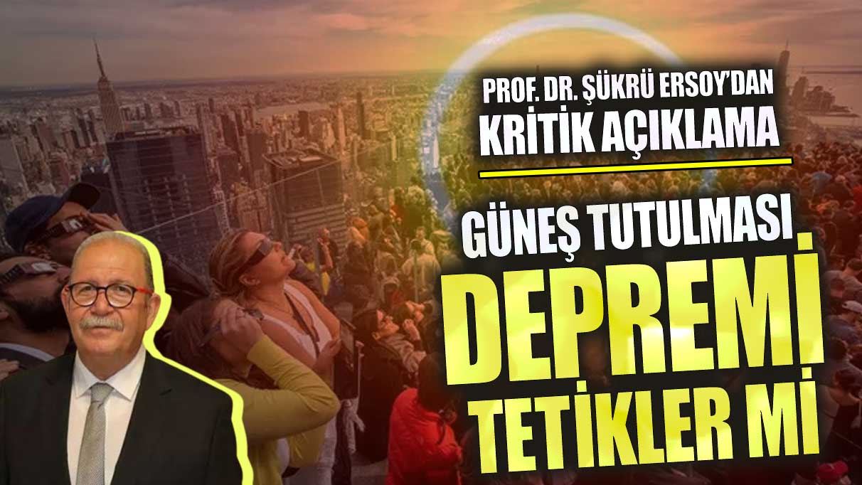 Güneş tutulması depremi tetikler mi Prof. Dr. Şükrü Ersoy’dan kritik açıklama