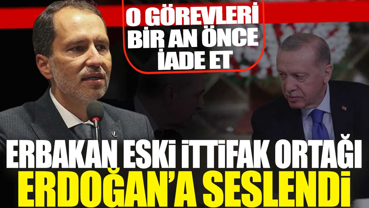 Erbakan eski ittifak ortağı Erdoğan’a seslendi: O görevleri bir an önce iade et