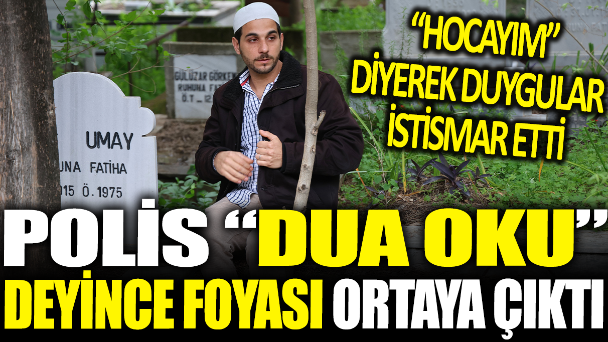 'Hocayım' diye mezarlıkta geziyordu! Polis 'dua oku' deyince foyası ortaya çıktı