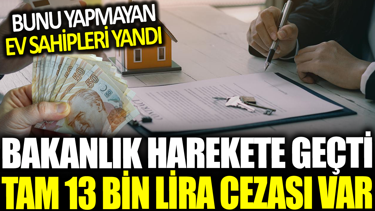 Bakanlık harekete geçti tam 13 bin lira cezası var: Bunu yapmayan ev sahipleri yandı