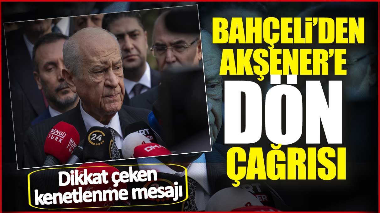 Bahçeli’den Akşener’e dön çağrı: Dikkat çeken kenetlenme mesajı