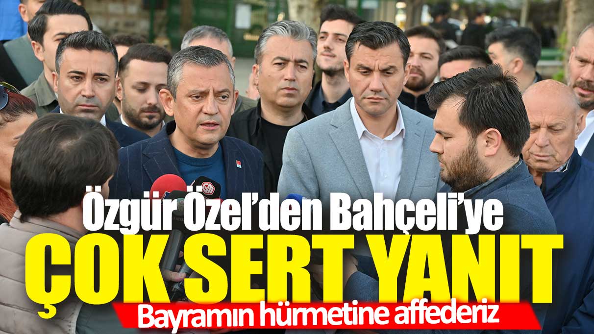 Özgür Özel’den Bahçeli’ye çok sert yanıt: Bayramın hürmetine affederiz