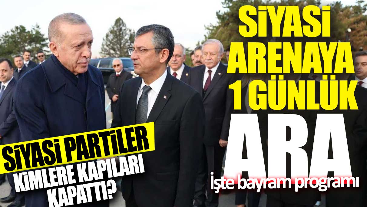 Siyasi partiler kimlere kapıları kapattı! Partilerin bayram programı belli oldu