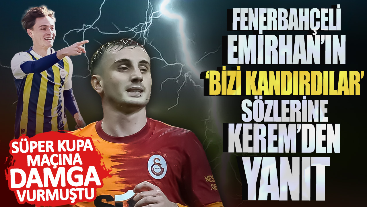 Süper Kupa maçına damga vurmuştu! Fenerbahçeli Emirhan’ın ‘bizi kandırdılar’ sözlerine Kerem’den yanıt