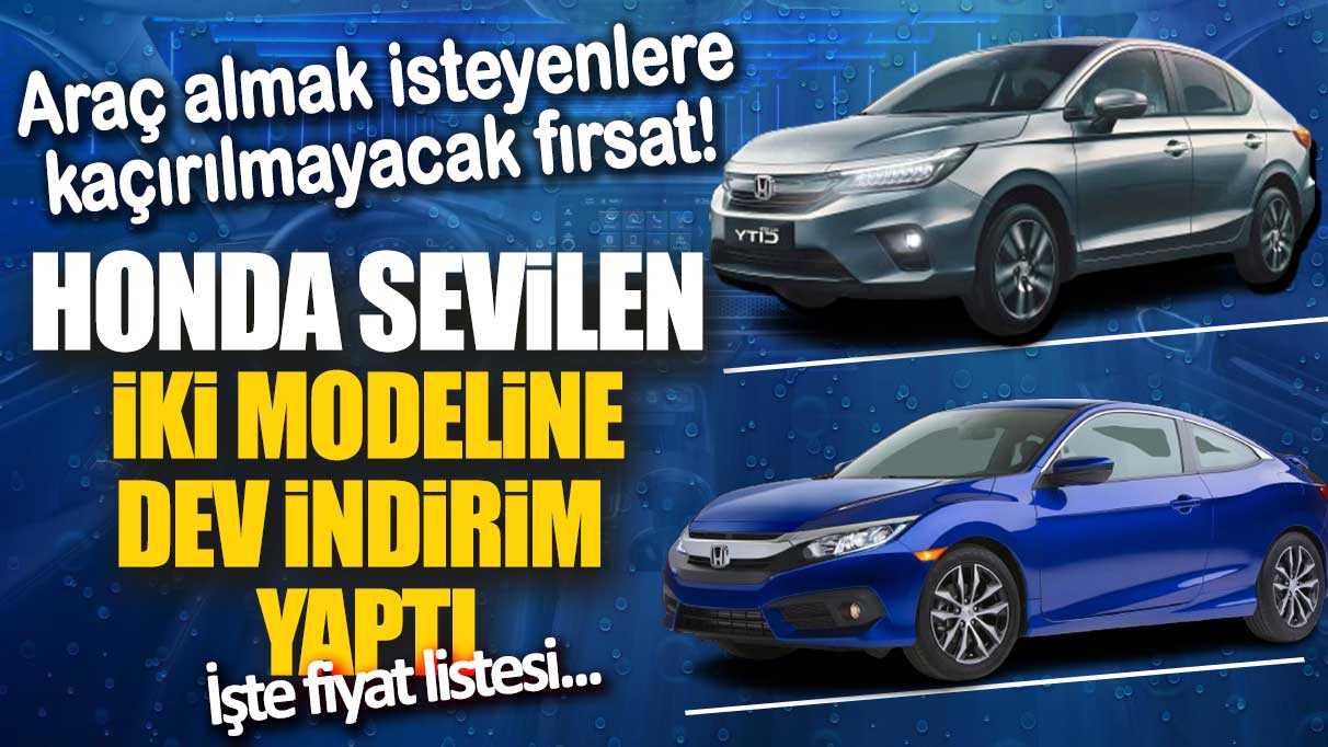 Araç almak isteyenlere kaçırılmayacak fırsat! Honda sevilen iki modeline dev indirim yaptı