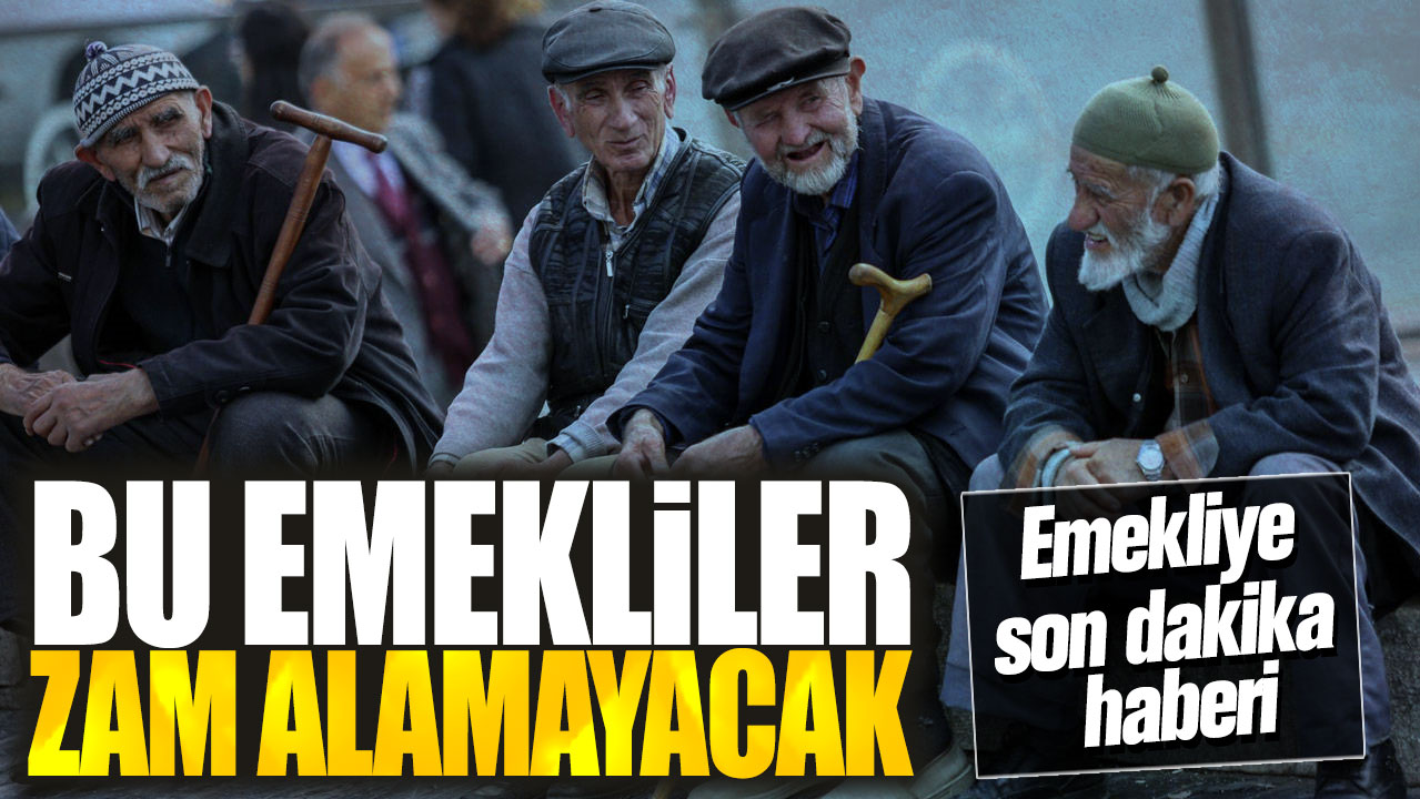 Emekliye son dakika haberi! Bu emekliler zam alamayacak