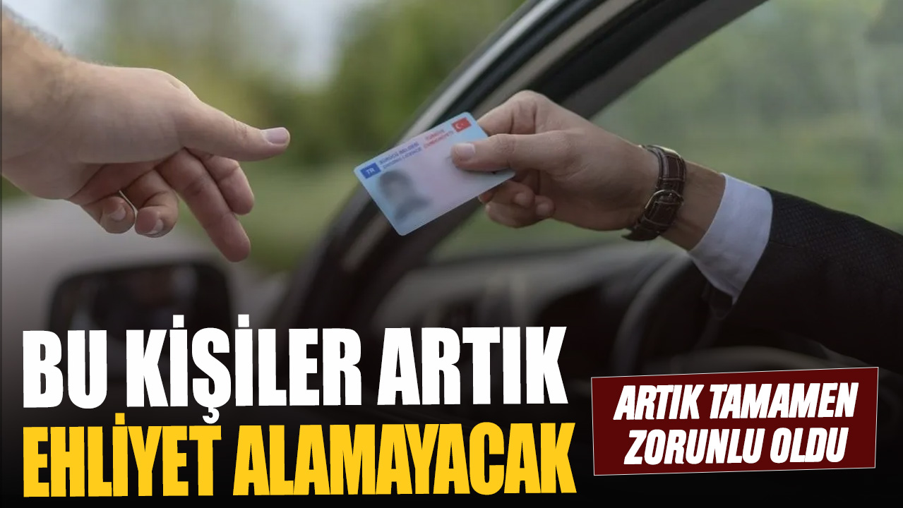 Bu kişiler ehliyet alamayacak! Artık tamamen zorunlu oldu