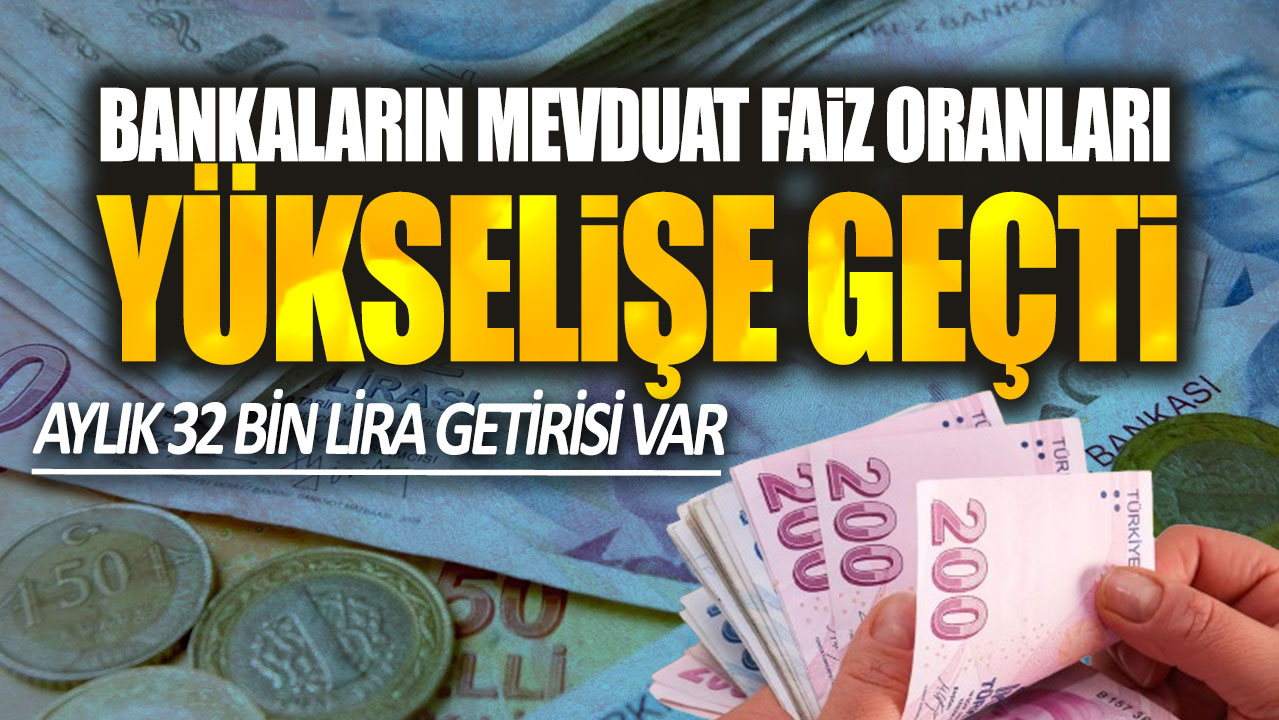 Aylık 32 bin lira getirisi var! Bankaların mevduat faiz oranları yükselişe geçti