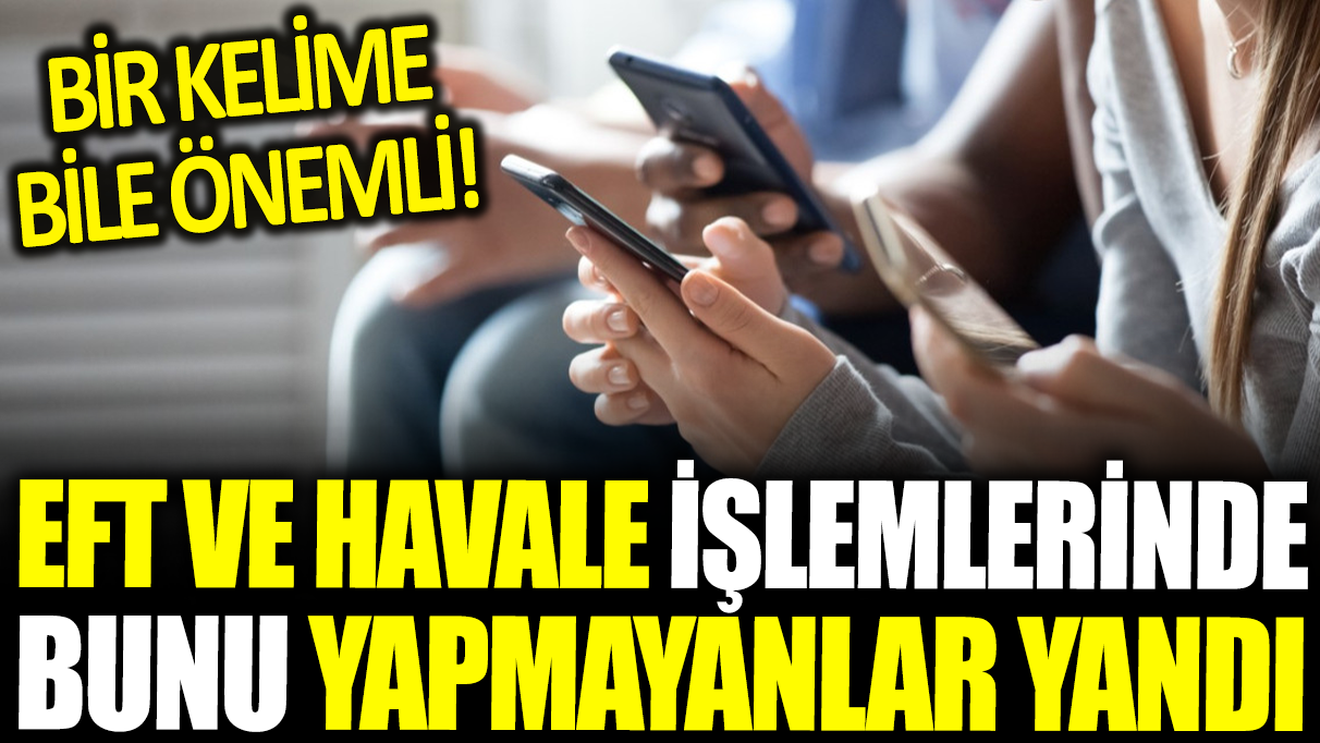 EFT ve Havale işlemlerinde bunu yapmayanlar yandı! Bir kelime bile önemli...