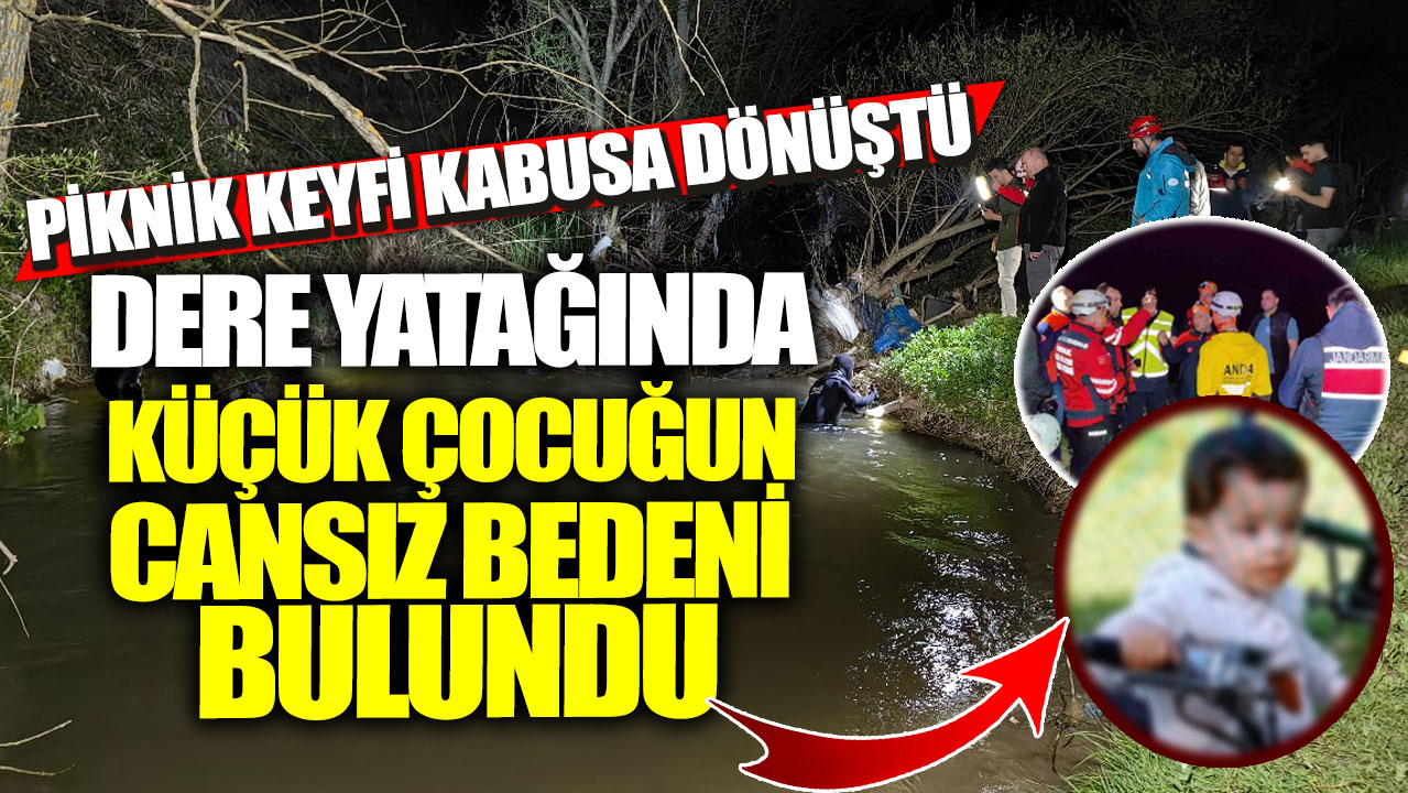 Piknik keyfi kabusa dönüştü! Dere yatağında küçük çocuğun cansız bedeni bulundu