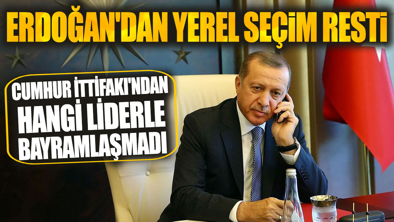 Erdoğan'dan yerel seçim resti! Cumhur İttifakı'ndan hangi liderle bayramlaşmadı