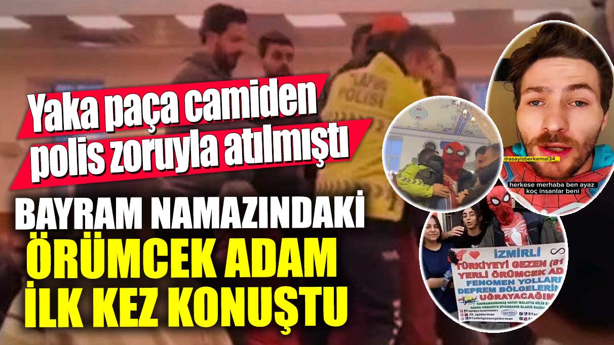 Yaka paça camiden polis zoruyla atılmıştı!  Bayram namazındaki Örümcek Adam ilk kez konuştu