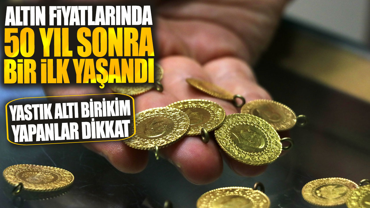 Altın fiyatlarında 50 yıl sonra bir ilk yaşandı! Yastık altı birikim yapanlar dikkat