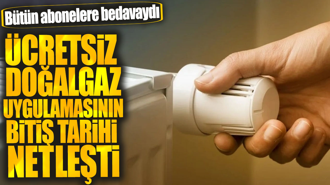 Bütün abonelere bedavaydı! Ücretsiz doğalgaz uygulamasının bitiş tarihi netleşti