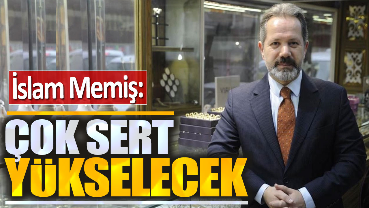 İslam Memiş: Çok sert yükselecek